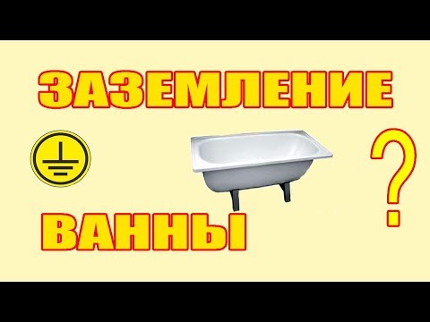 Видео: Нужно ли заземлять ванну