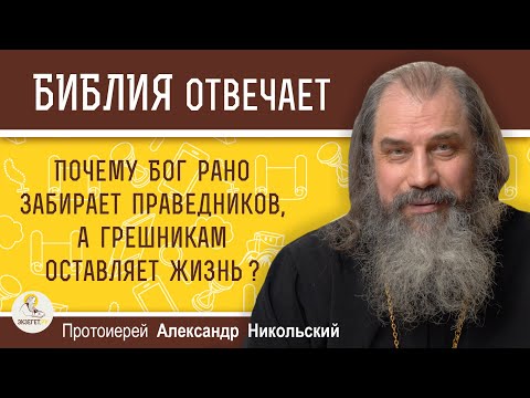 Видео: Почему Бог рано забирает праведников, а грешникам оставляет жизнь ?  Протоиерей Александр Никольский