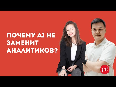 Видео: Почему AI не заменит аналитиков? | Алина Ачилова и Ержан Умирзаков