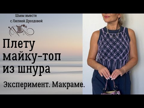 Видео: Как сделать майку -топ из шнура. Эксперимент. Макраме.