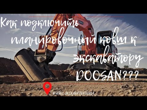 Видео: Как подключить планировочный ковш к экскаватору DOOSAN???