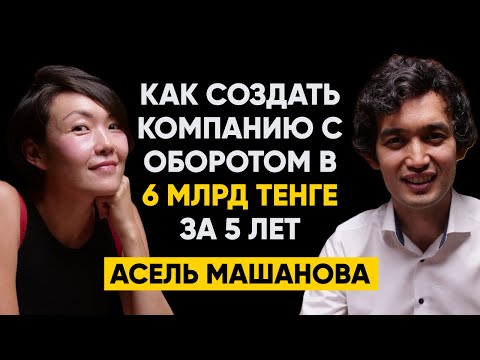 Видео: #37 | Асель Машанова: Как за 5 лет создать компанию с годовым оборотом в 6 млрд тенге?