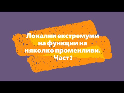 Видео: Локални екстремуми на функции на няколко променливи. Част 2
