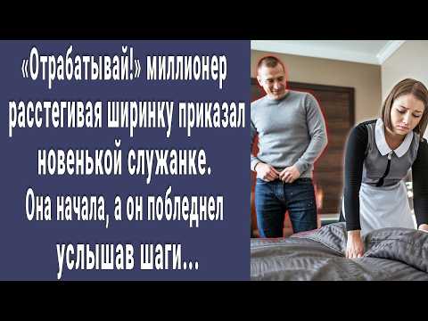 Видео: Отрабатывай! расстегивая ширинку приказал миллионер новенькой служанке. Она начала а он побледнел...