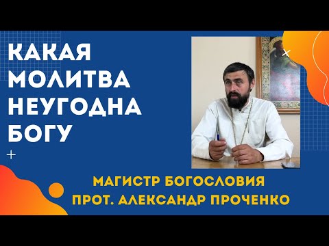 Видео: КОГДА МОЛИТВА НЕУГОДНА БОГУ. Прот. Александр Проченко и Фатеева Елена
