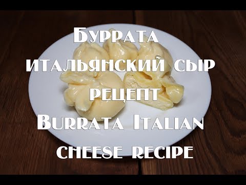 Видео: Буррата (Burrata) – итальянский сыр  Полный рецепт приготовления +дегустация