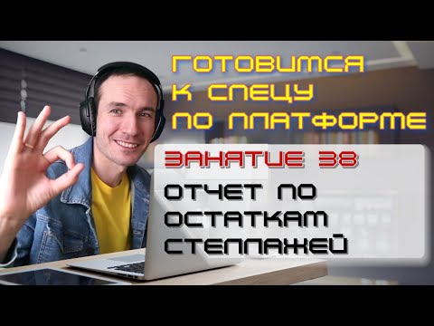 Видео: ЗАНЯТИЕ 38. ОТЧЕТ ПО ОСТАТКАМ СТЕЛЛАЖЕЙ. ПОДГОТОВКА К СПЕЦИАЛИСТУ ПО ПЛАТФОРМЕ 1С