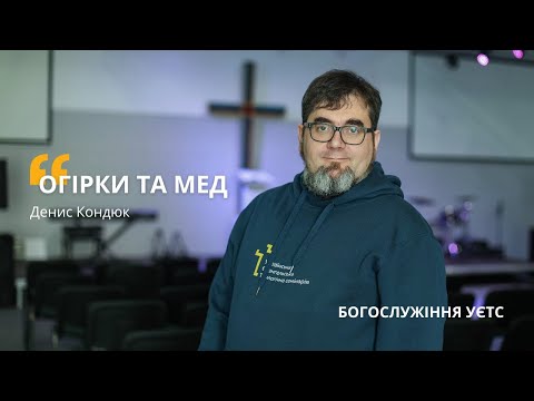 Видео: Проповідь Дениса Кондюка   |  «Огірки та Мед»  |   Богослужіння УЄТС