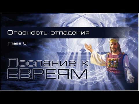 Видео: 10. Послание к Евреям. Гл.6: 1-12. — «Опасность отпадения...»