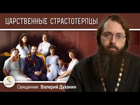 Видео: Святые ЦАРСТВЕННЫЕ СТРАСТОТЕРПЦЫ.  Священник Валерий Духанин