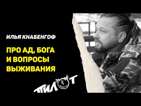 Видео: ПРО АД, БОГА И ВОПРОСЫ ВЫЖИВАНИЯ | ИНТЕРВЬЮ С ИЛЬЁЙ КНАБЕНГОФОМ | ГРУППА ПИЛОТ