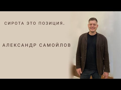 Видео: Сиротство это позиция. Александр Самойлов.