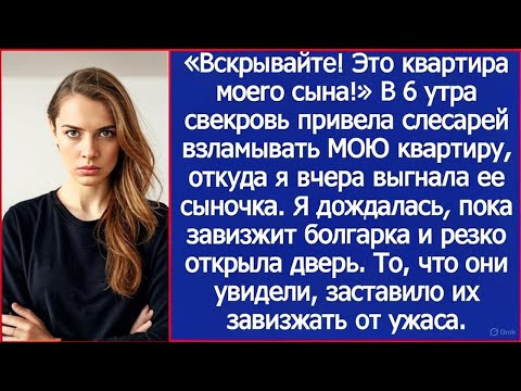 Видео: «Вскрывайте! Это квартира моего сына!» В 6 утра свекровь привела слесарей взламывать МОЮ квартиру.