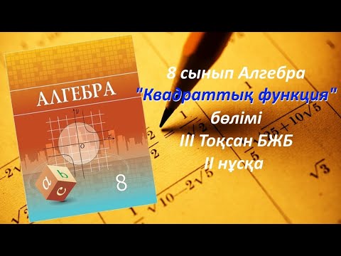 Видео: 8сынып Алгебра.3 тоқсан БЖБ"Квадраттық функция" бөлімі 2 нұсқа