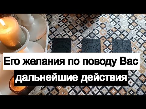 Видео: Таро онлайн Его желания по поводу Вас и дальнейшие действия