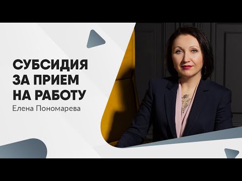 Видео: Субсидия за прием на работу с 23.03.2022 - Елена Пономарева