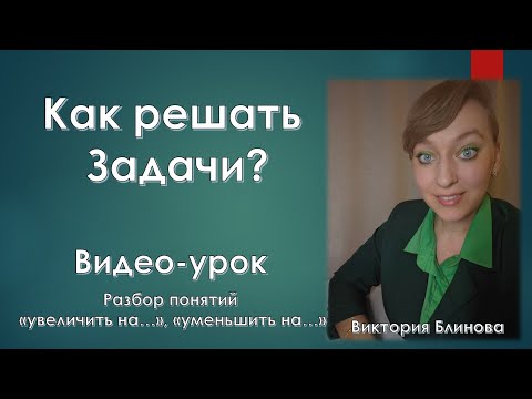 Видео: Как правильно решать задачи "Увеличить на..",  "уменьшить на..." Видео-урок