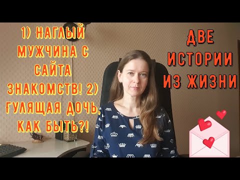 Видео: 2 Истории из жизни РСП сайты знакомств. 1Наглый мужчина с сайта знакомств 2 Гулящая дочь, как быть?!