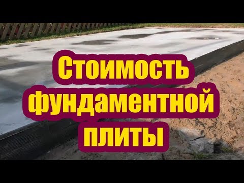 Видео: СТОИМОСТЬ СТРОИТЕЛЬСТВА ФУНДАМЕНТНОЙ ПЛИТЫ