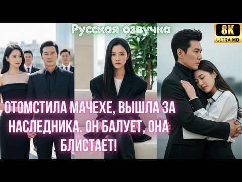 Видео: Отомстила мачехе, вышла за наследника. Он балует, она блистает!
