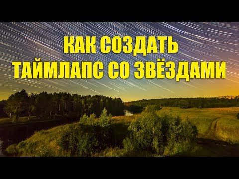 Видео: Как создать ТаймЛапс с движением звездного неба со звездами как сфотографировать звёздное небо