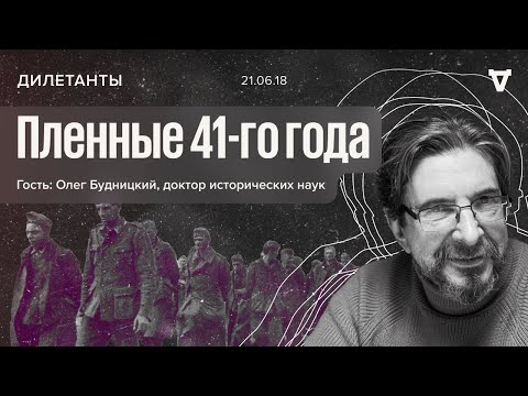 Видео: Дилетанты / Олег Будницкий / Пленные 41-го года // 21.06.18