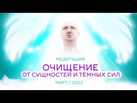 Видео: Медитация "ОЧИЩЕНИЕ ОТ СУЩНОСТЕЙ И ТЁМНЫХ СИЛ" (Март 2022) – Михаил Агеев