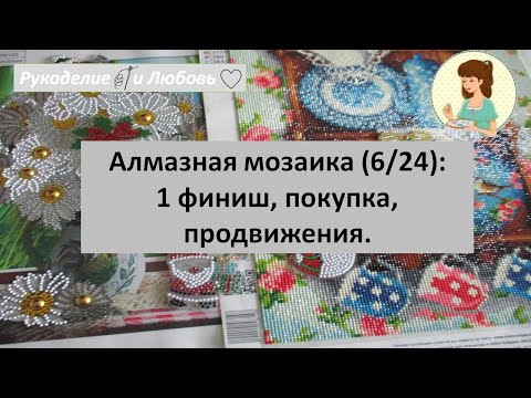 Видео: #78. Алмазная мозаика (6/24) : 1 финиш, покупка. продвижения.