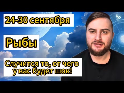Видео: Рыбы - 24-30 сентября. Таро. Случится то, от чего у вас будет шок!
