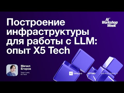 Видео: Построение инфраструктуры для работы с LLM: опыт X5 Tech — лекция от Мичила Егорова, AIWW25