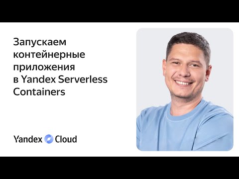 Видео: Запускаем контейнерные приложения в Yandex Serverless Containers