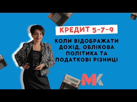 Видео: Кредит 5-7-9: коли відображати дохід, облікова політика та податкові різниці