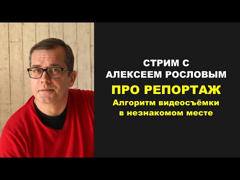 Видео: Репортажные приёмы видеосъёмки. Стрим с Алексеем Рословым