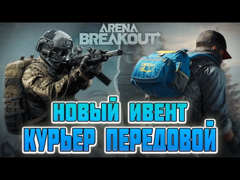 Видео: ARENA BREAKOUT! НОВЫЙ ИВЕНТ КУРЬЕР ПЕРЕДОВОЙ!