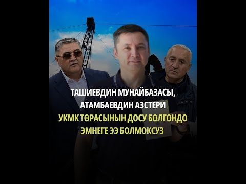 Видео: Ташиевдин мунайбазасы, Атамбаевдин АЗСтериУКМК төрасынын досу болгондо эмнеге ээ болмоксуз
