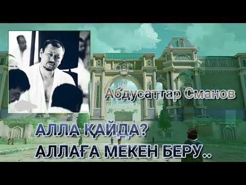 Видео: Абдусаттар Сманов - АЛЛА ҚАЙДА? АЛЛАНЫҢ МЕКЕНІ, АЛЛАНЫҢ КУРСИІ.