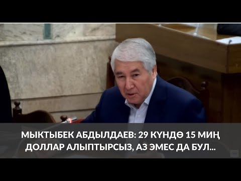 Видео: Мыктыбек Абдылдаев: 29 күндө 15 миң доллар алыптырсыз, аз эмес да бул...