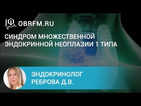 Видео: Эндокринолог Реброва Д.В.: Синдром множественной эндокринной неоплазии 1 типа