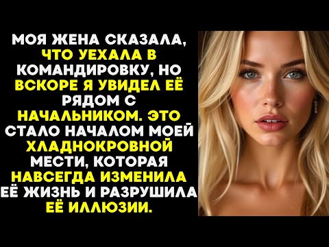 Видео: Она уехала в командировку — я увидел её с шефом. Моя хладнокровная месть изменила всё