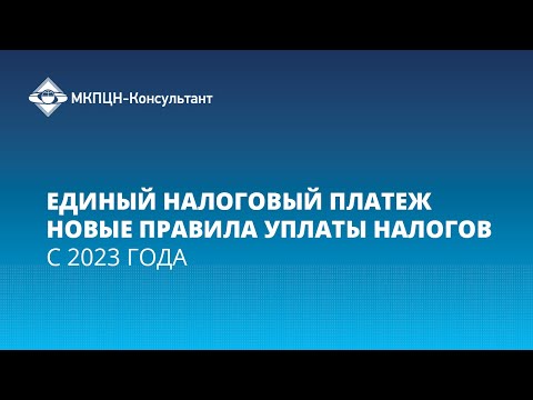 Видео: Вебинар "Единый налоговый платеж новые правила уплаты налогов с 2023 года"