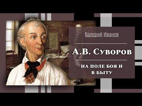 Видео: А.В. Суворов на поле боя и в быту / Лекция / Цикл "Актуальные уроки истории"