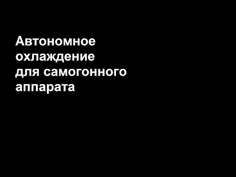 Видео: Автономное охлаждение для самогонного аппарата.