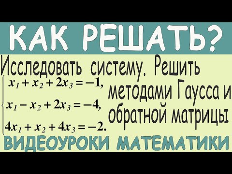 Видео: Исследовать систему уравнений на совместность и решить методом Гаусса и методом обратной матрицы
