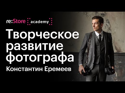 Видео: Инструменты для творческого развития фотографа. Константин Еремеев (Академия re:Store)