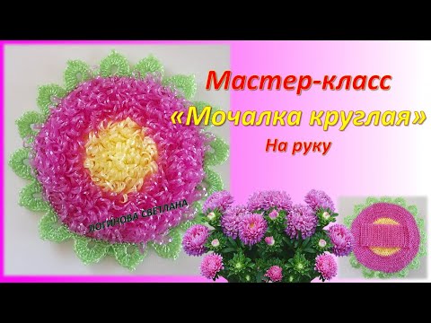 Видео: МАСТЕР КЛАСС "МОЧАЛКА КРУГЛАЯ" на руку. //  MASTER CLASS "ROUND WASHCLOTH" on the hand