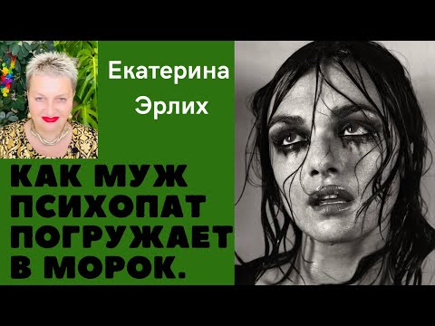 Видео: КАК МУЖ - ПСИХОПАТ ПОГРУЖАЕТ В МОРОК. Психолог Екатерина Эрлих