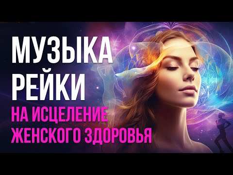 Видео: Музыка Рейки на исцеление женского здоровья и психики