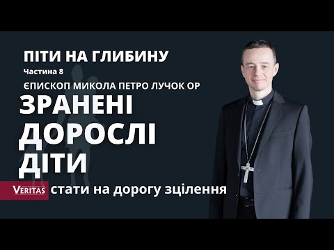 Видео: Піти на глибину. Єпископ Микола Петро Лучок ОР. Ч. 8. ЗРАНЕНІ ДОРОСЛІ ДІТИ. Стати на дорогу зцілення