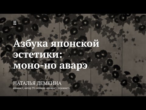 Видео: Лекция «Азбука японской эстетики: моно-но аварэ» / Наталья Демкина
