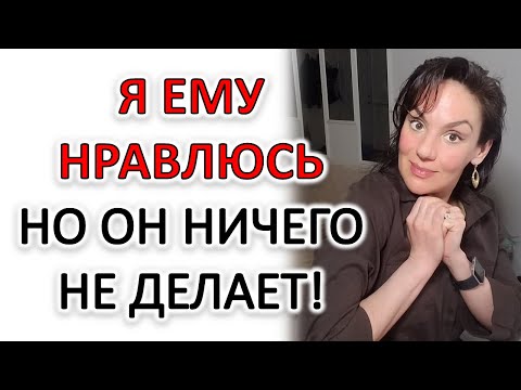 Видео: ПАРЕНЬ НЕ ПРОЯВЛЯЕТ ИНИЦИАТИВУ, НО ПОКАЗЫВАЕТ, ЧТО ВЫ ЕМУ НРАВИТЕСЬ...